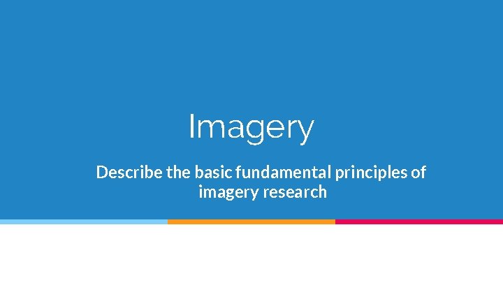 Imagery Describe the basic fundamental principles of imagery research 