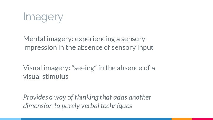 Imagery Mental imagery: experiencing a sensory impression in the absence of sensory input Visual