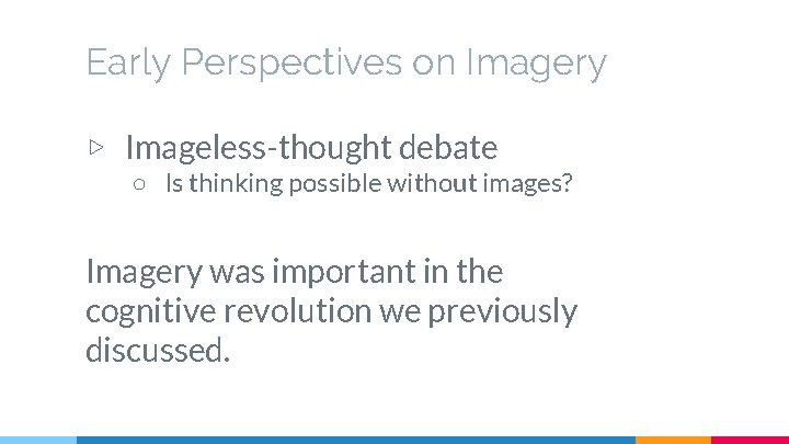 Early Perspectives on Imagery ▷ Imageless-thought debate ○ Is thinking possible without images? Imagery