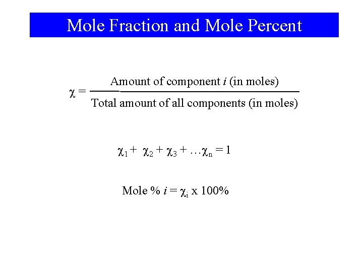 Mole Fraction and Mole Percent = Amount of component i (in moles) Total amount