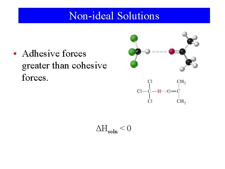 Non-ideal Solutions • Adhesive forces greater than cohesive forces. ΔHsoln < 0 