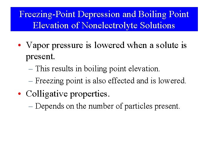 Freezing-Point Depression and Boiling Point Elevation of Nonelectrolyte Solutions • Vapor pressure is lowered
