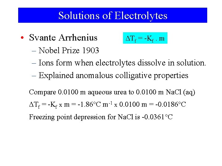 Solutions of Electrolytes • Svante Arrhenius ΔTf = -Kf. m – Nobel Prize 1903