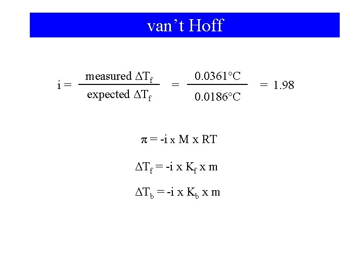 van’t Hoff i= measured ΔTf expected ΔTf = 0. 0361°C 0. 0186°C π =