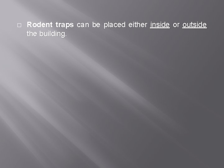 � Rodent traps can be placed either inside or outside the building. 