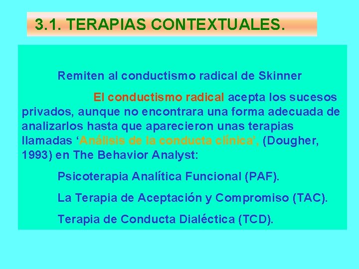 3. 1. TERAPIAS CONTEXTUALES. Remiten al conductismo radical de Skinner El conductismo radical acepta