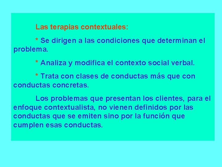 Las terapias contextuales: * Se dirigen a las condiciones que determinan el problema. *