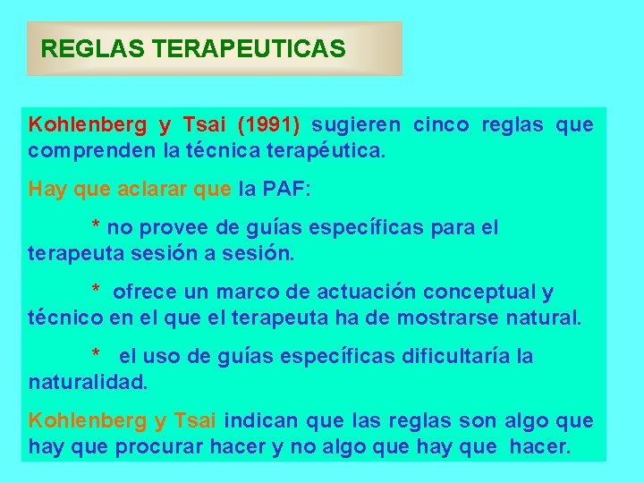 REGLAS TERAPEUTICAS Kohlenberg y Tsai (1991) sugieren cinco reglas que comprenden la técnica terapéutica.