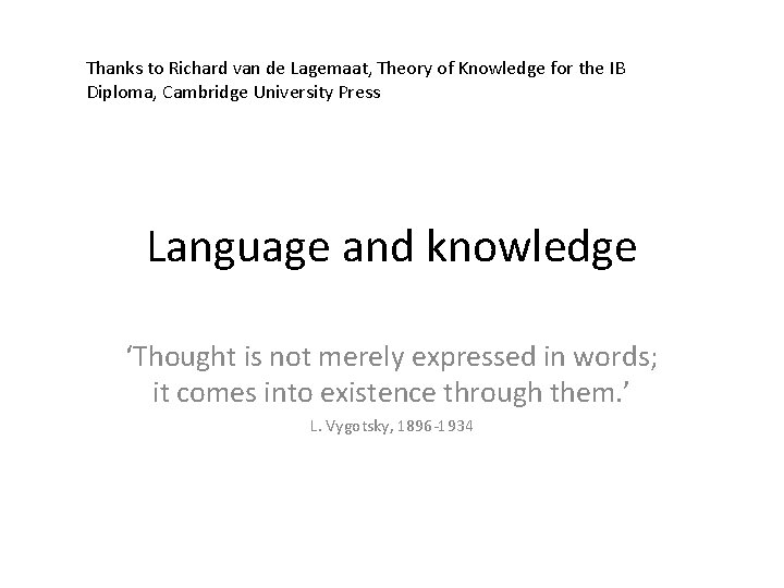 Thanks to Richard van de Lagemaat, Theory of Knowledge for the IB Diploma, Cambridge