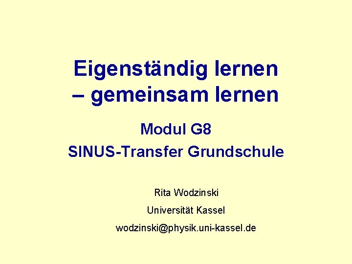 Eigenständig lernen – gemeinsam lernen Modul G 8 SINUS-Transfer Grundschule Rita Wodzinski Universität Kassel