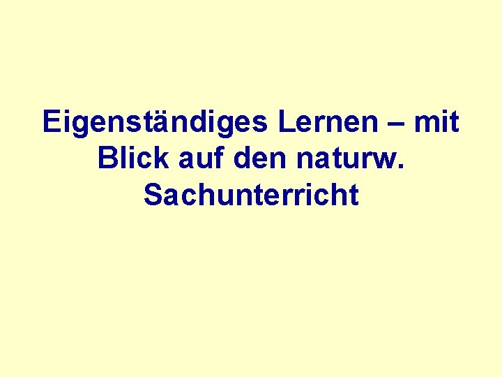 Eigenständiges Lernen – mit Blick auf den naturw. Sachunterricht 