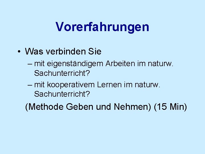 Vorerfahrungen • Was verbinden Sie – mit eigenständigem Arbeiten im naturw. Sachunterricht? – mit