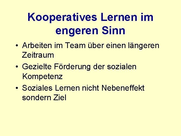 Kooperatives Lernen im engeren Sinn • Arbeiten im Team über einen längeren Zeitraum •