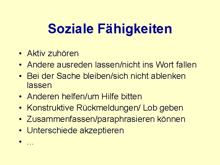 Soziale Fähigkeiten • Aktiv zuhören • Andere ausreden lassen/nicht ins Wort fallen • Bei