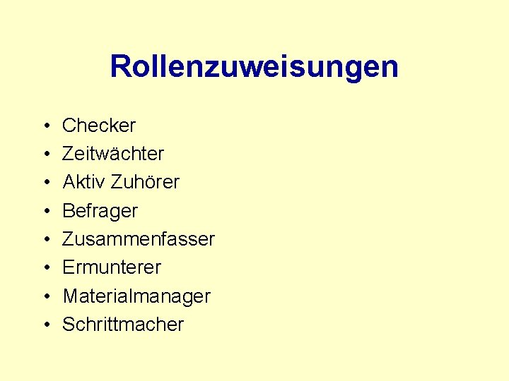 Rollenzuweisungen • • Checker Zeitwächter Aktiv Zuhörer Befrager Zusammenfasser Ermunterer Materialmanager Schrittmacher 