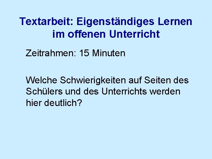 Textarbeit: Eigenständiges Lernen im offenen Unterricht Zeitrahmen: 15 Minuten Welche Schwierigkeiten auf Seiten des