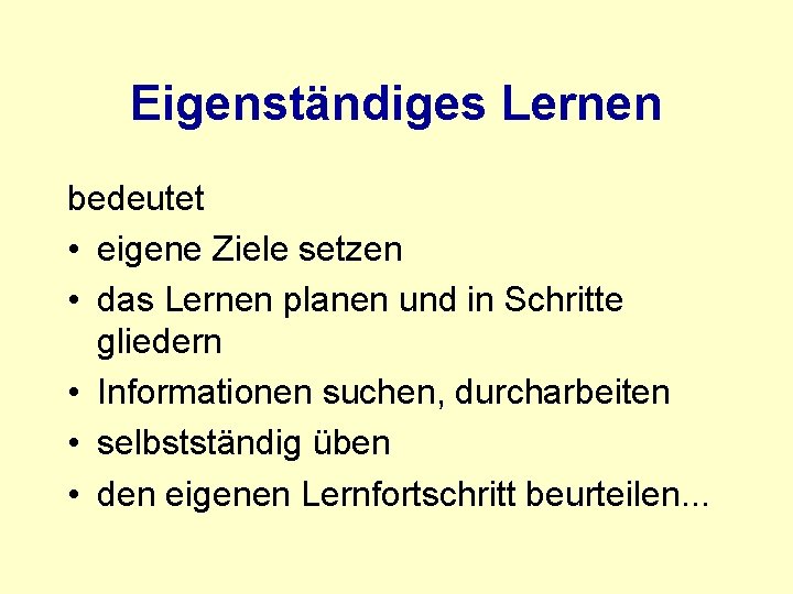 Eigenständiges Lernen bedeutet • eigene Ziele setzen • das Lernen planen und in Schritte