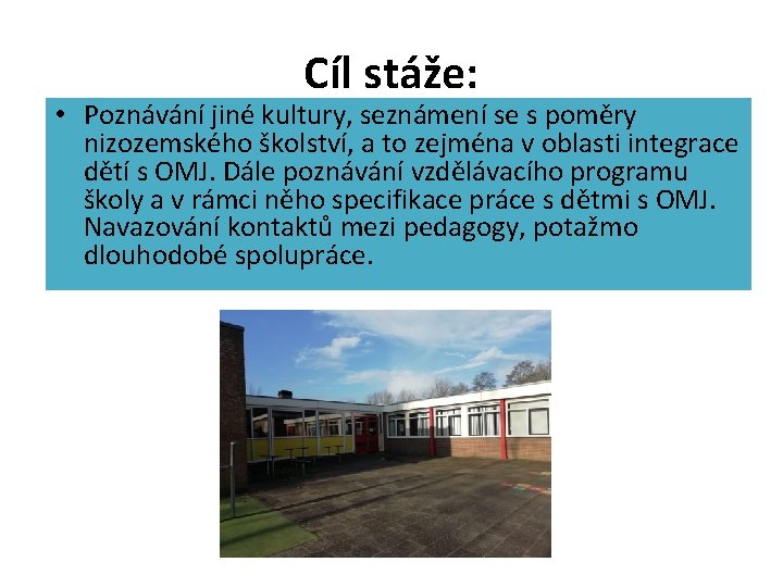 Cíl stáže: • Poznávání jiné kultury, seznámení se s poměry nizozemského školství, a to