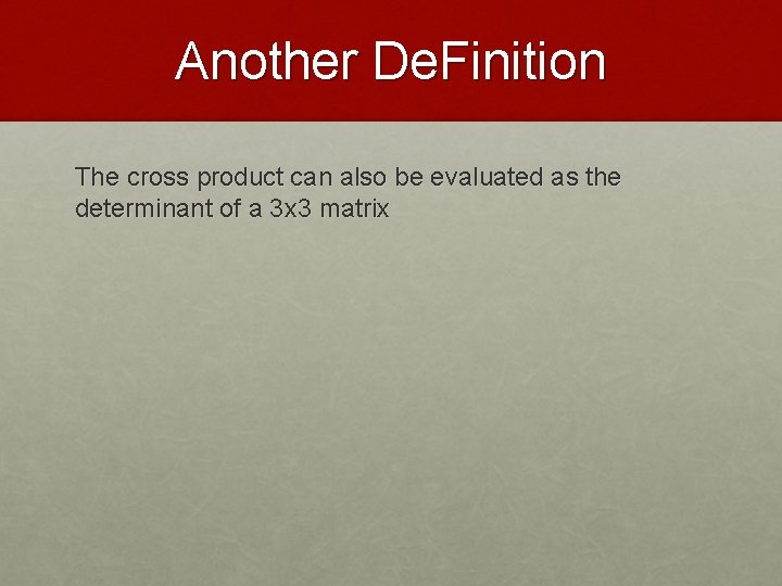 Another De. Finition The cross product can also be evaluated as the determinant of