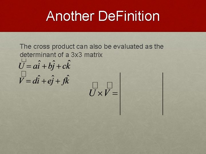 Another De. Finition The cross product can also be evaluated as the determinant of
