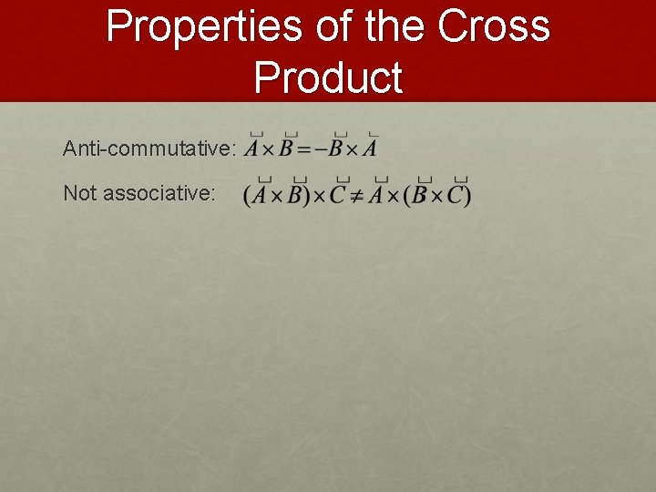Properties of the Cross Product Anti-commutative: Not associative: 