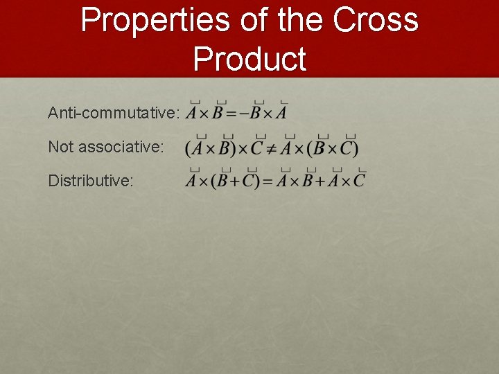 Properties of the Cross Product Anti-commutative: Not associative: Distributive: 