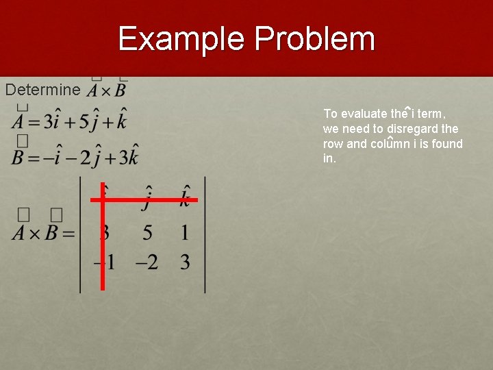 Example Problem Determine To evaluate the i term, we need to disregard the row