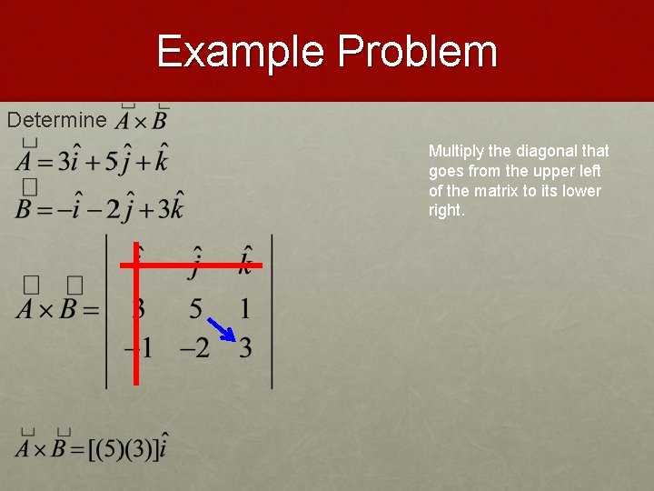 Example Problem Determine Multiply the diagonal that goes from the upper left of the