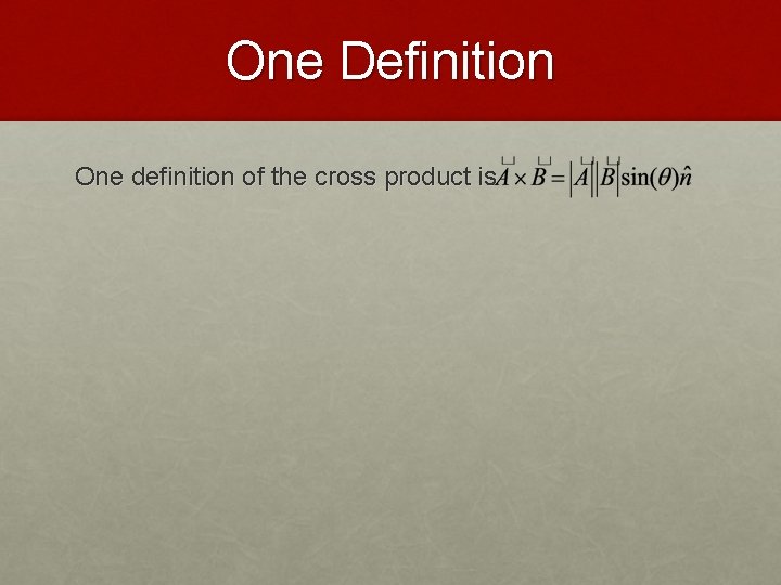 One Definition One definition of the cross product is 