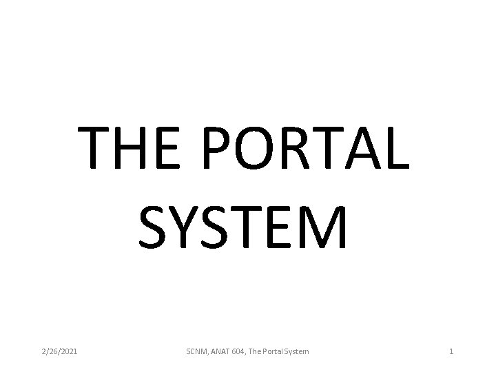 THE PORTAL SYSTEM 2/26/2021 SCNM, ANAT 604, The Portal System 1 