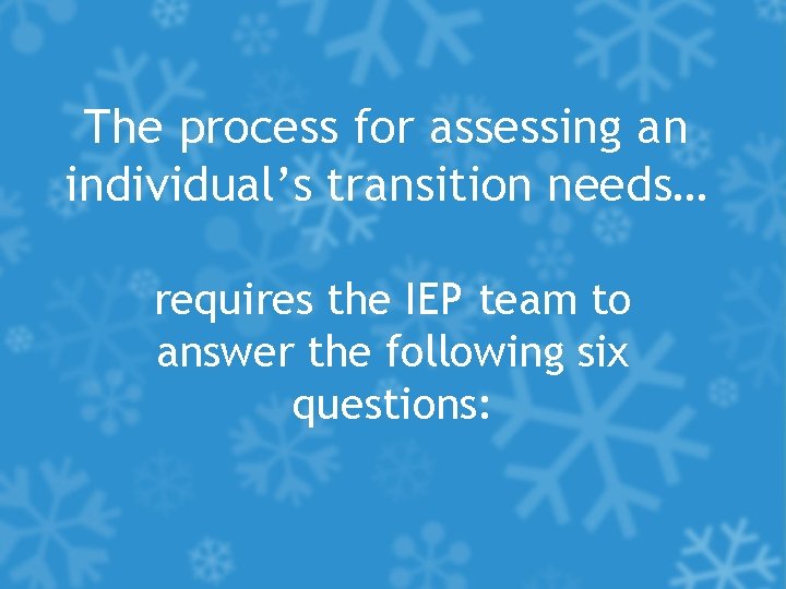 The process for assessing an individual’s transition needs… requires the IEP team to answer