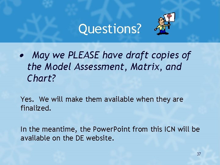 Questions? · May we PLEASE have draft copies of the Model Assessment, Matrix, and
