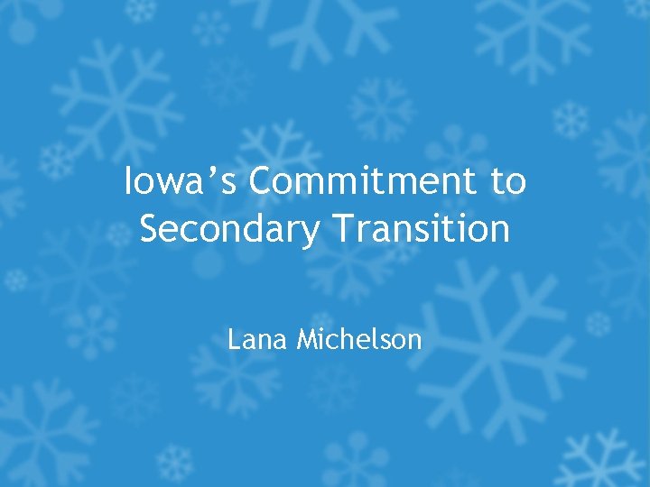 Iowa’s Commitment to Secondary Transition Lana Michelson 