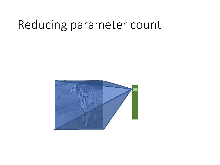 Reducing parameter count Reducing parameter count