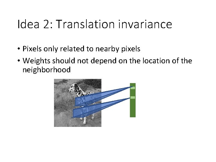 Idea 2: Translation invariance • Pixels only related to nearby pixels • Weights should Idea 2: Translation invariance • Pixels only related to nearby pixels • Weights should