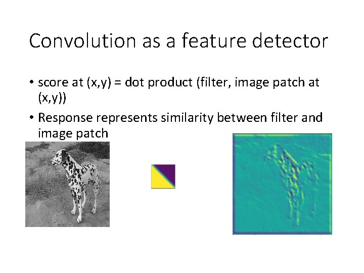 Convolution as a feature detector • score at (x, y) = dot product (filter, Convolution as a feature detector • score at (x, y) = dot product (filter,