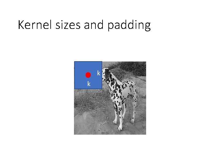 Kernel sizes and padding k k Kernel sizes and padding k k