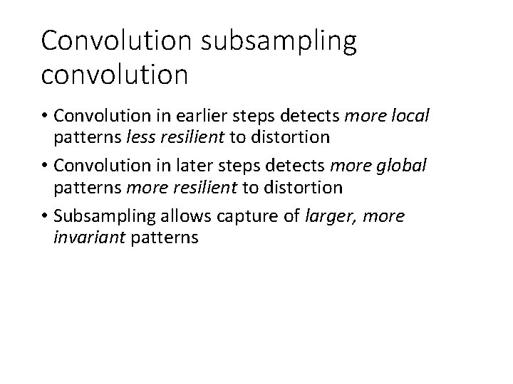 Convolution subsampling convolution • Convolution in earlier steps detects more local patterns less resilient Convolution subsampling convolution • Convolution in earlier steps detects more local patterns less resilient