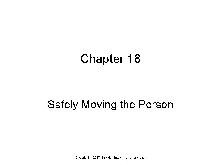 Chapter 18 Safely Moving the Person Copyright © 2017, Elsevier, Inc. All rights reserved.