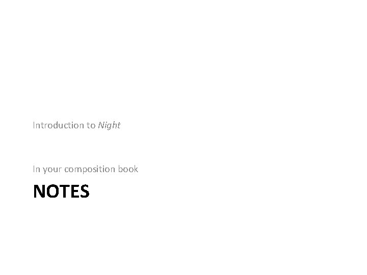 Introduction to Night In your composition book NOTES 
