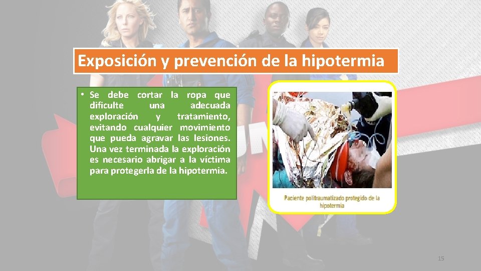 Exposición y prevención de la hipotermia • Se debe cortar la ropa que dificulte