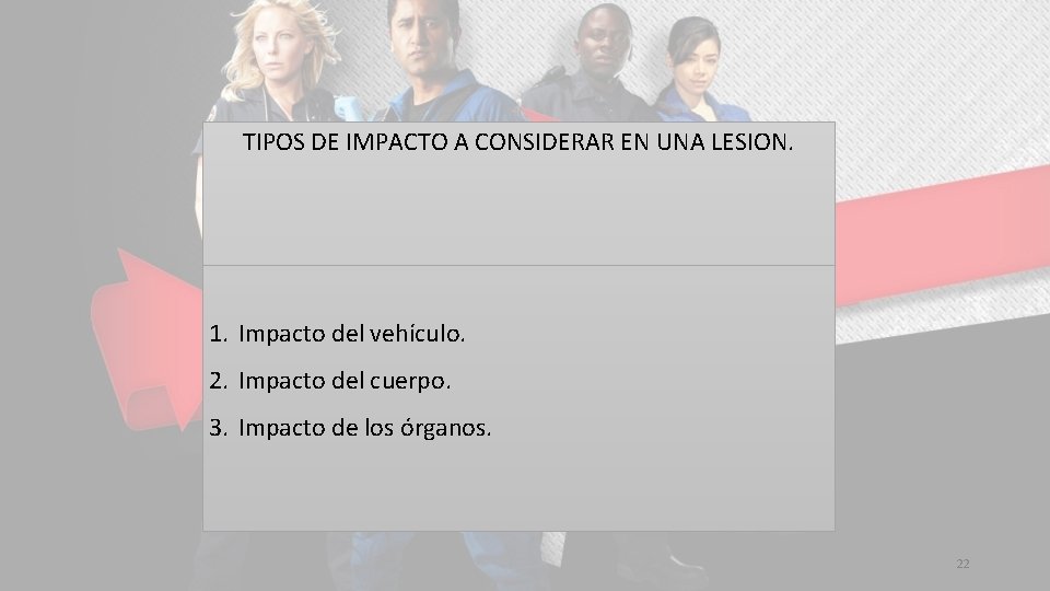 TIPOS DE IMPACTO A CONSIDERAR EN UNA LESION. 1. Impacto del vehículo. 2. Impacto