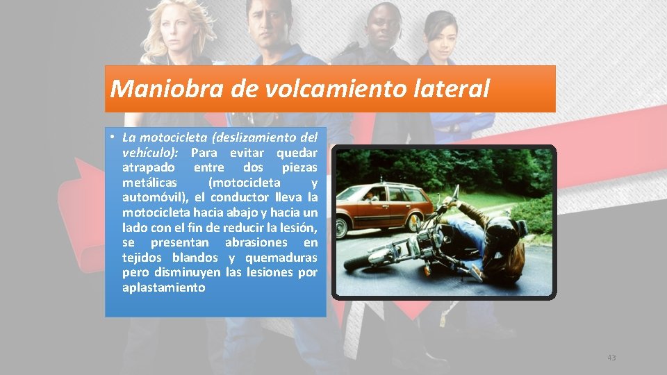Maniobra de volcamiento lateral • La motocicleta (deslizamiento del vehículo): Para evitar quedar atrapado
