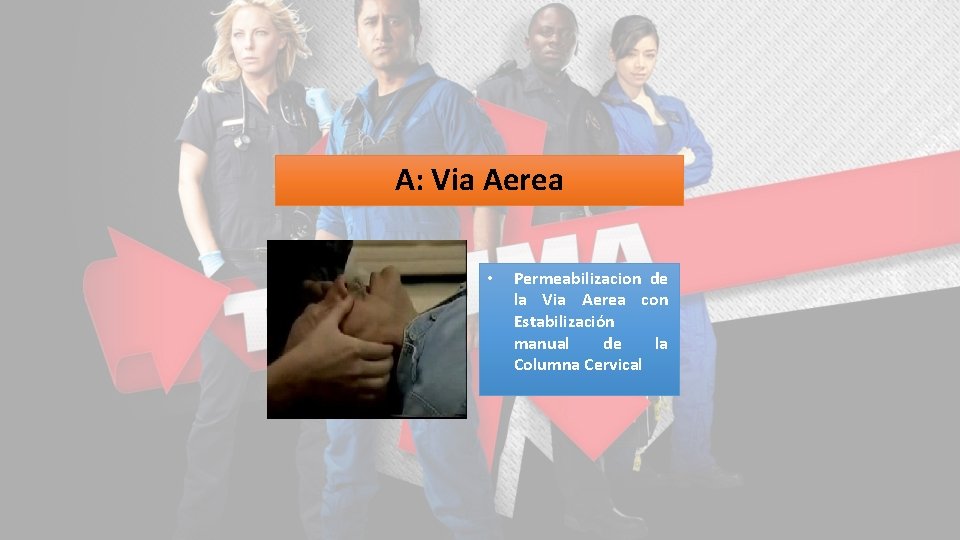 A: Via Aerea • Permeabilizacion de la Via Aerea con Estabilización manual de la
