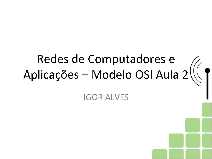 Redes de Computadores e Aplicações – Modelo OSI Aula 2 IGOR ALVES 