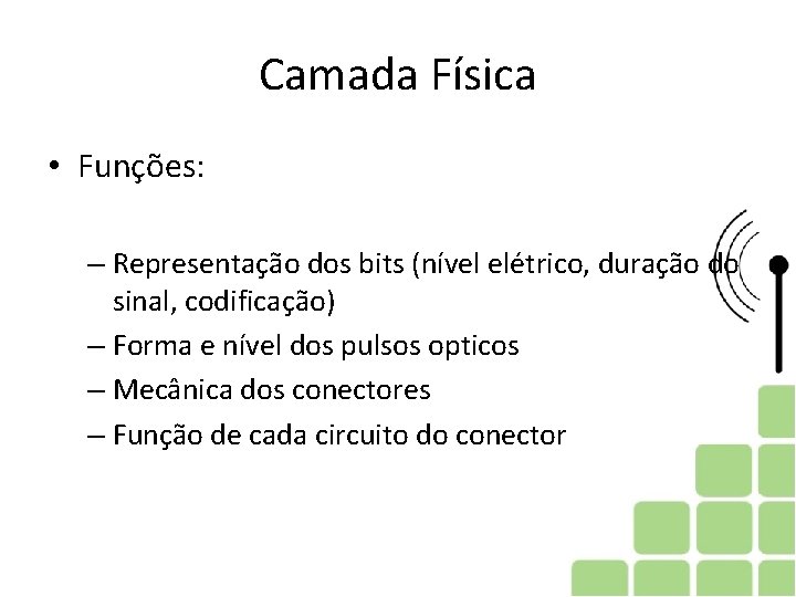 Camada Física • Funções: – Representação dos bits (nível elétrico, duração do sinal, codificação)