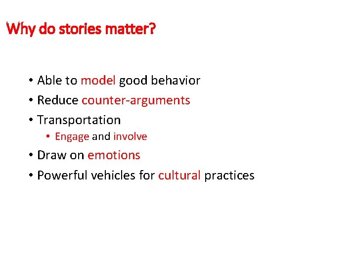 Why do stories matter? • Able to model good behavior • Reduce counter-arguments •