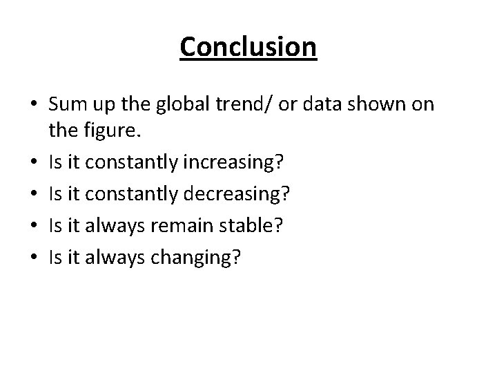 Conclusion • Sum up the global trend/ or data shown on the figure. •