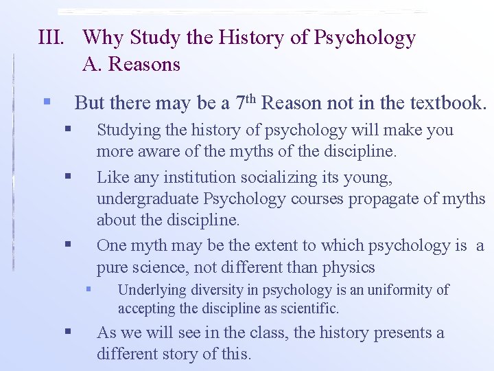 III. Why Study the History of Psychology A. Reasons § But there may be