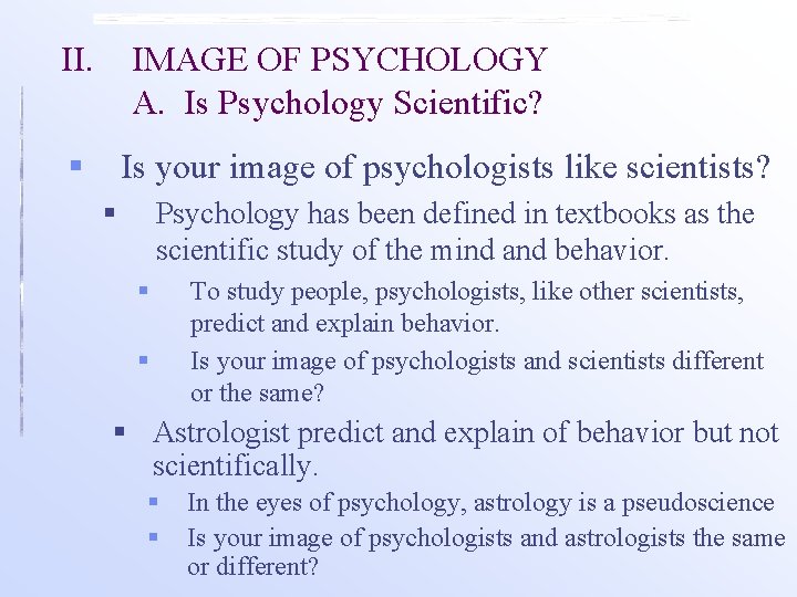 II. IMAGE OF PSYCHOLOGY A. Is Psychology Scientific? § Is your image of psychologists